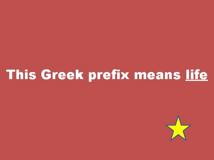 This Greek prefix means life 