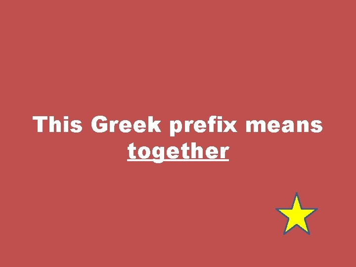 This Greek prefix means together 