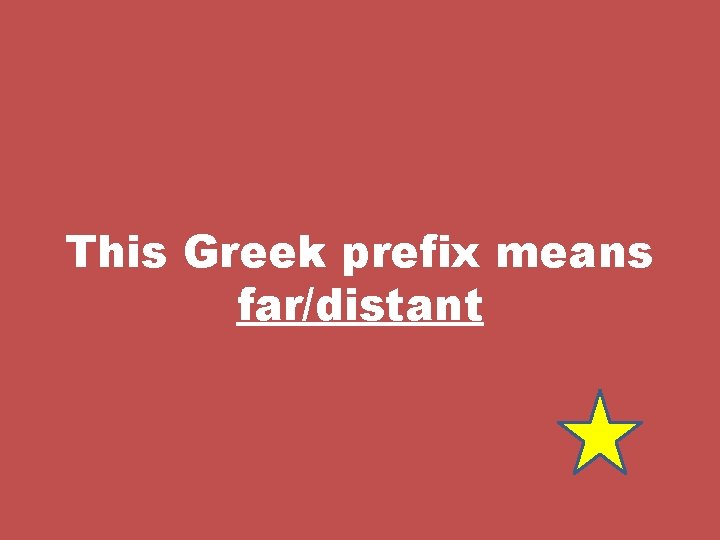 This Greek prefix means far/distant 