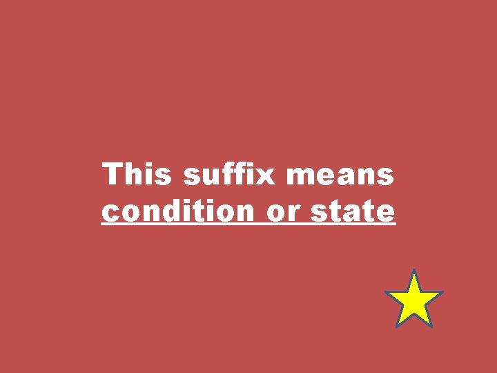 This suffix means condition or state 