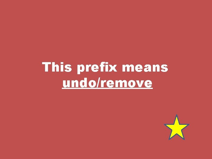 This prefix means undo/remove 
