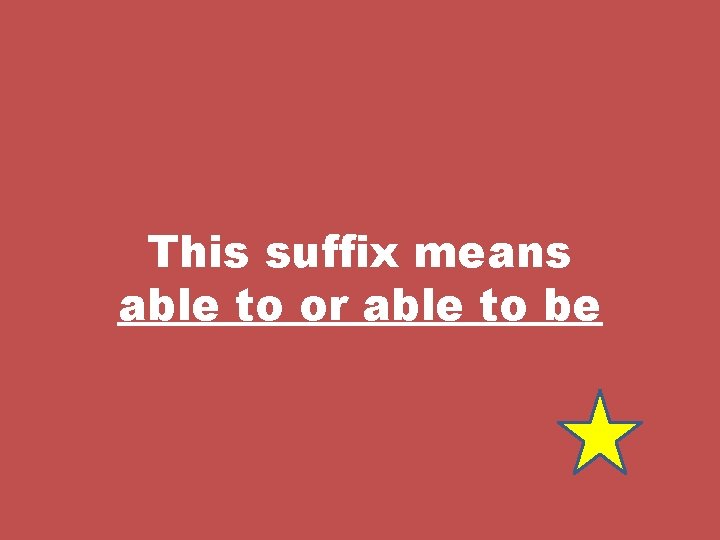 This suffix means able to or able to be 