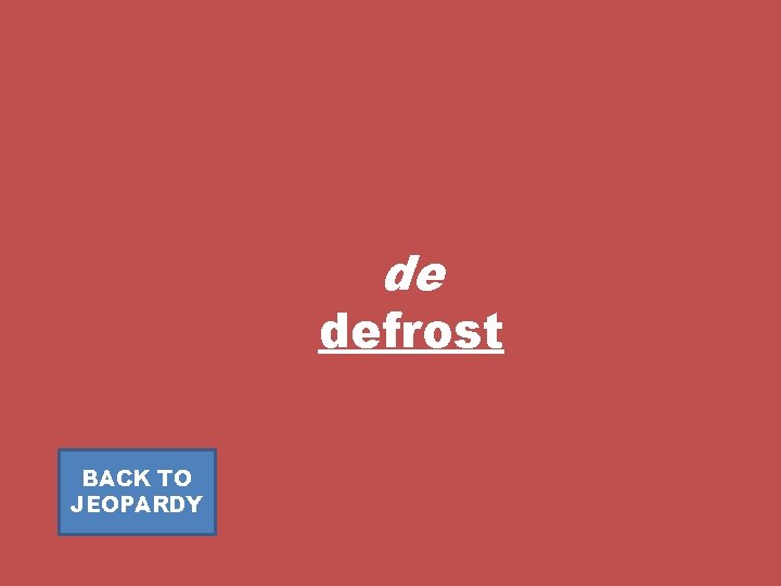 de defrost BACK TO JEOPARDY 