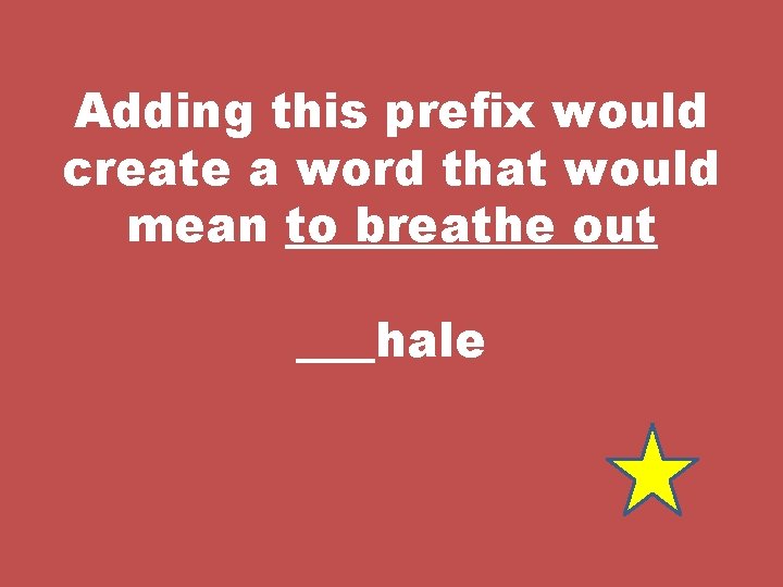Adding this prefix would create a word that would mean to breathe out hale