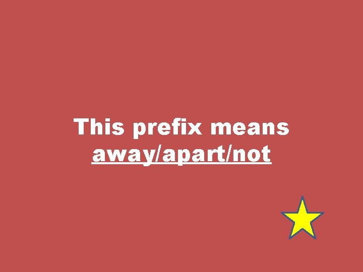 This prefix means away/apart/not 