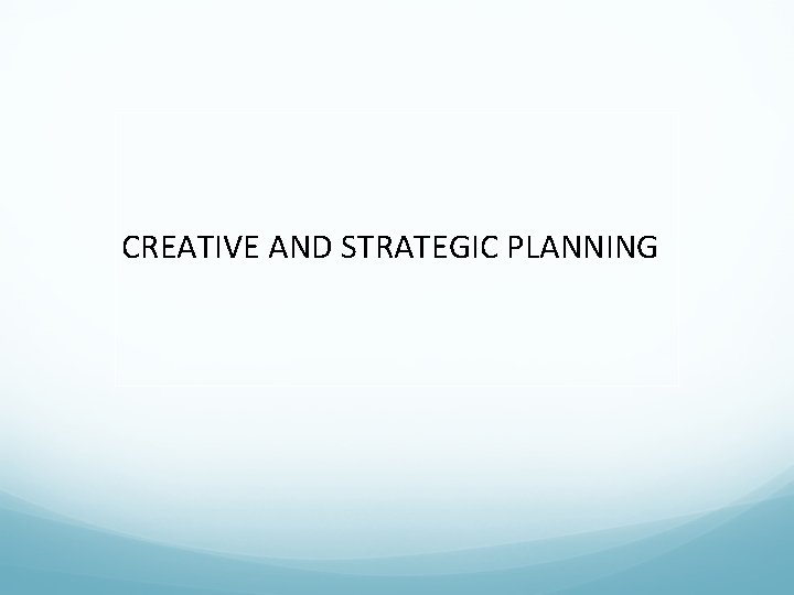 CREATIVE AND STRATEGIC PLANNING CREATIVE AND STRATEGIC PLANNING