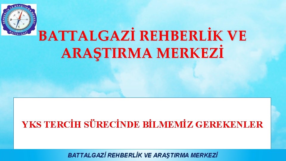 BATTALGAZİ REHBERLİK VE ARAŞTIRMA MERKEZİ YKS TERCİH SÜRECİNDE BİLMEMİZ GEREKENLER BATTALGAZİ REHBERLİK VE ARAŞTIRMA