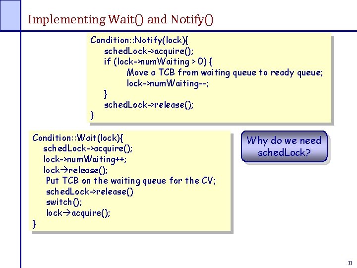 Implementing Wait() and Notify() Condition: : Notify(lock){ sched. Lock->acquire(); if (lock->num. Waiting > 0)