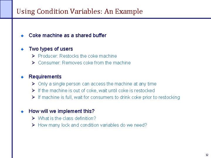 Using Condition Variables: An Example Coke machine as a shared buffer Two types of