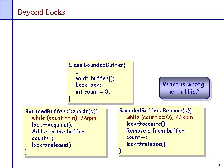 Beyond Locks Class Bounded. Buffer{ … void* buffer[]; Lock lock; int count = 0;