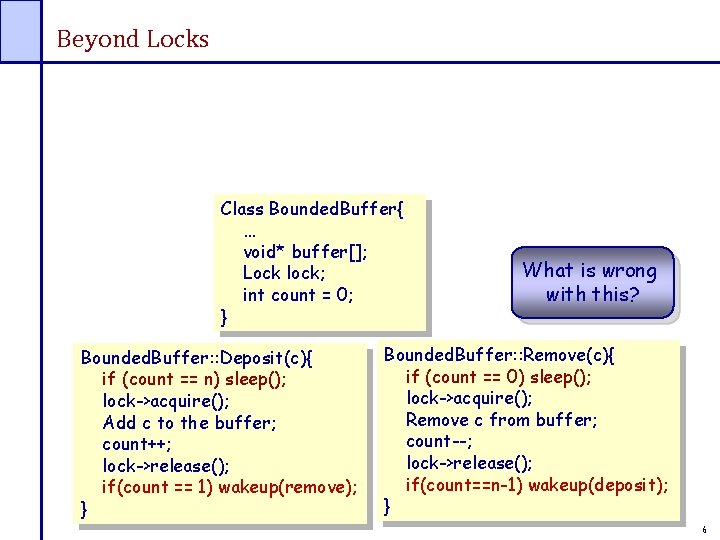 Beyond Locks Class Bounded. Buffer{ … void* buffer[]; Lock lock; int count = 0;