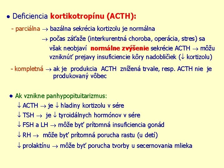  Deficiencia kortikotropínu (ACTH): - parciálna bazálna sekrécia kortizolu je normálna počas záťaže (interkurentná