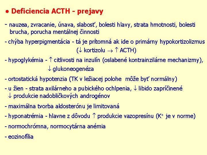  Deficiencia ACTH - prejavy - nauzea, zvracanie, únava, slabosť, bolesti hlavy, strata hmotnosti,