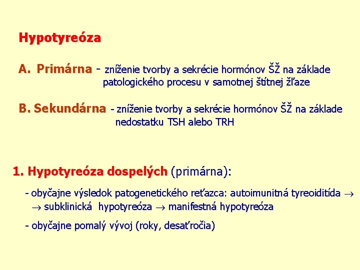 Hypotyreóza A. Primárna - zníženie tvorby a sekrécie hormónov ŠŽ na základe patologického procesu