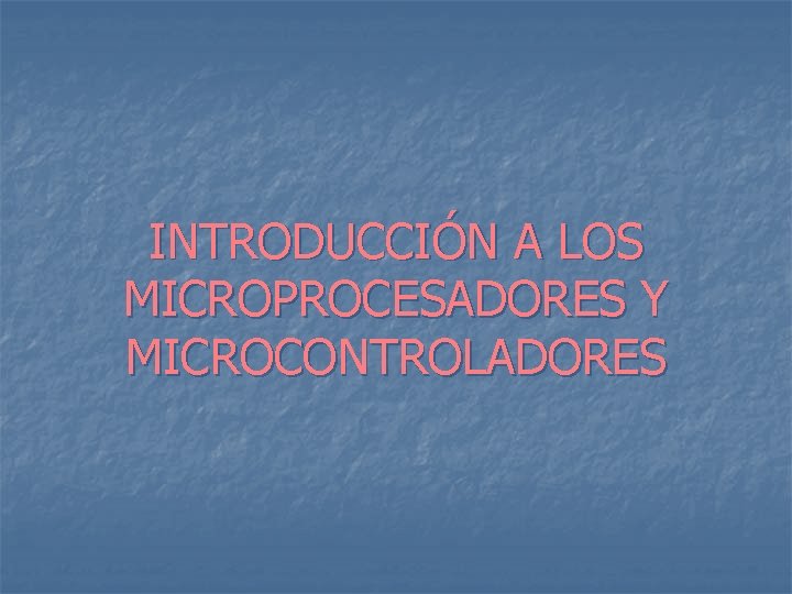 INTRODUCCIÓN A LOS MICROPROCESADORES Y MICROCONTROLADORES 