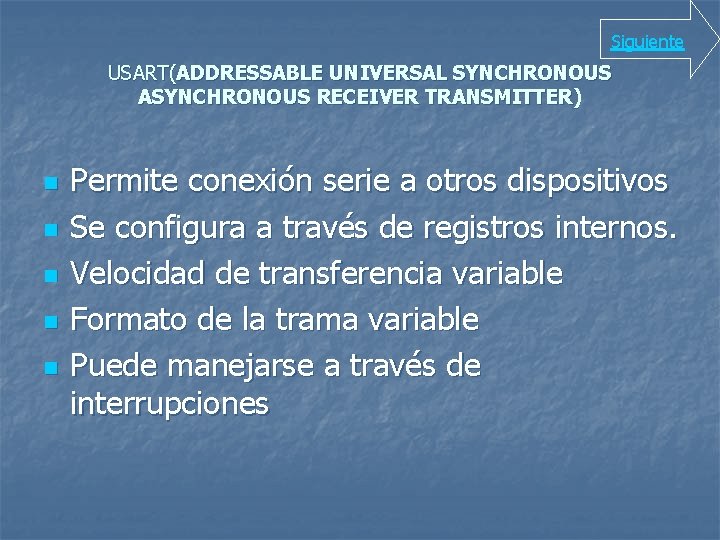 Siguiente USART(ADDRESSABLE UNIVERSAL SYNCHRONOUS ASYNCHRONOUS RECEIVER TRANSMITTER) n n n Permite conexión serie a