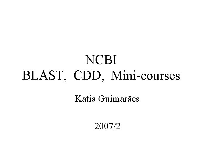 NCBI BLAST, CDD, Mini-courses Katia Guimarães 2007/2 