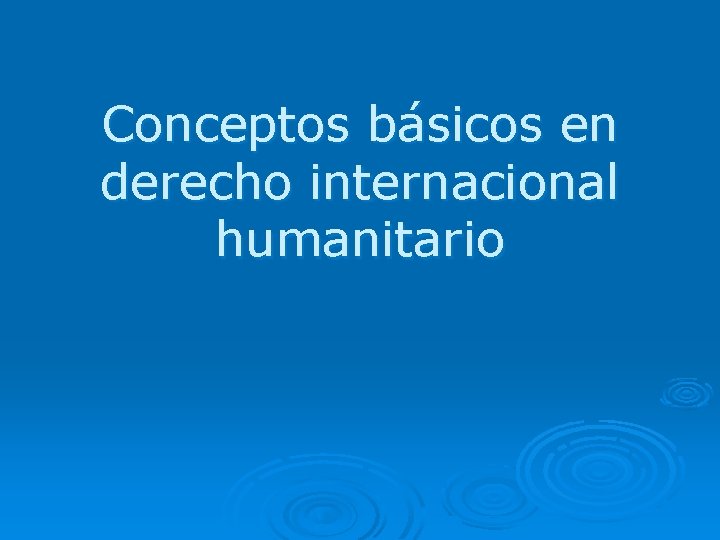 Conceptos básicos en derecho internacional humanitario 