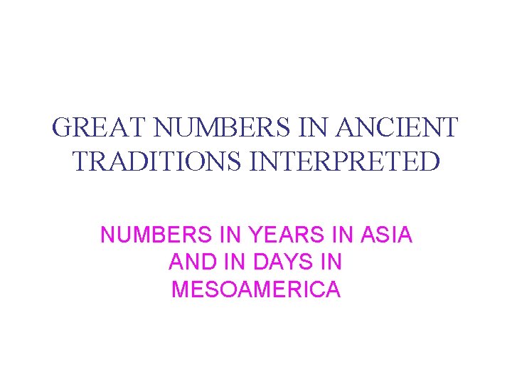 GREAT NUMBERS IN ANCIENT TRADITIONS INTERPRETED NUMBERS IN YEARS IN ASIA AND IN DAYS