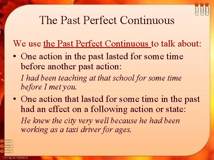 The Past Perfect Continuous We use the Past Perfect Continuous to talk about: •