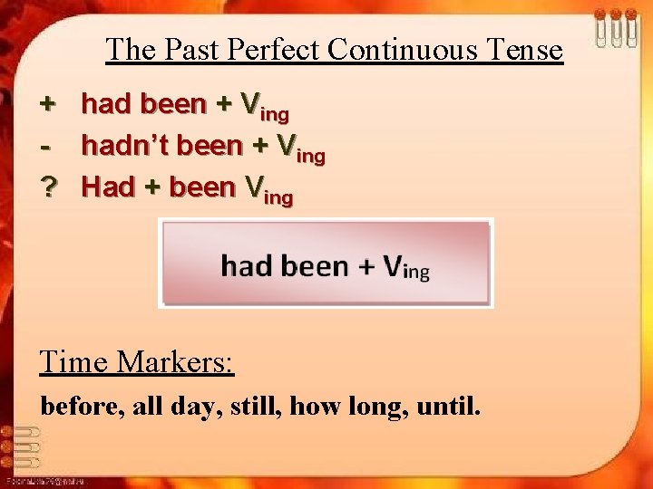 The Past Perfect Continuous Tense + ? had been + Ving hadn’t been +