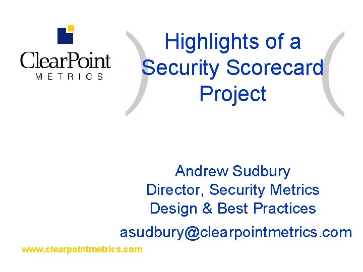 Highlights of a Security Scorecard Project Andrew Sudbury Director, Security Metrics Design & Best