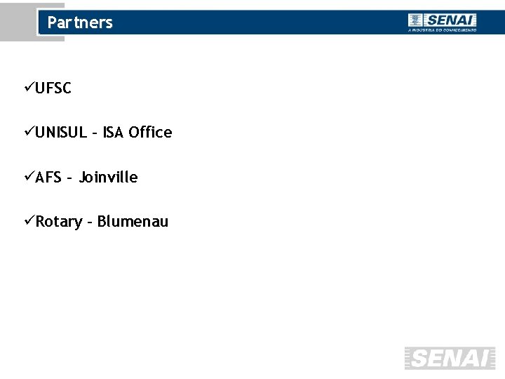 Partners üUFSC üUNISUL – ISA Office üAFS - Joinville üRotary - Blumenau 