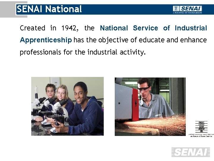 SENAI National Created in 1942, the National Service of Industrial Apprenticeship has the objective