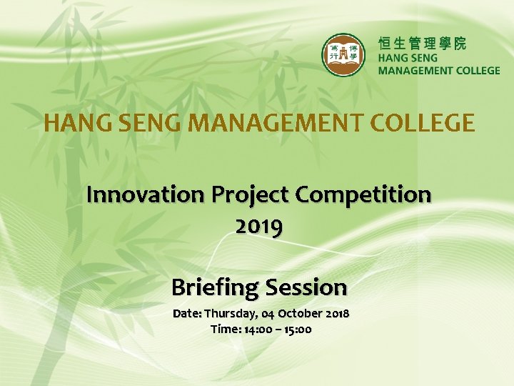 HANG SENG MANAGEMENT COLLEGE Innovation Project Competition 2019 Briefing Session Date: Thursday, 04 October