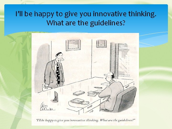 I’ll be happy to give you innovative thinking. What are the guidelines? 