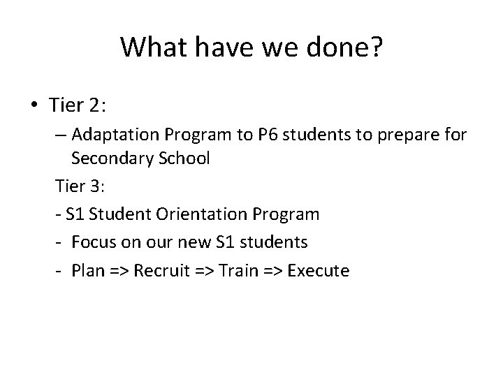 What have we done? • Tier 2: – Adaptation Program to P 6 students
