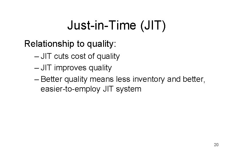 Just-in-Time (JIT) Relationship to quality: – JIT cuts cost of quality – JIT improves