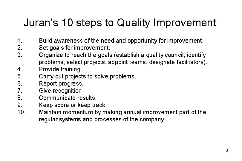 Juran’s 10 steps to Quality Improvement 1. 2. 3. 4. 5. 6. 7. 8.