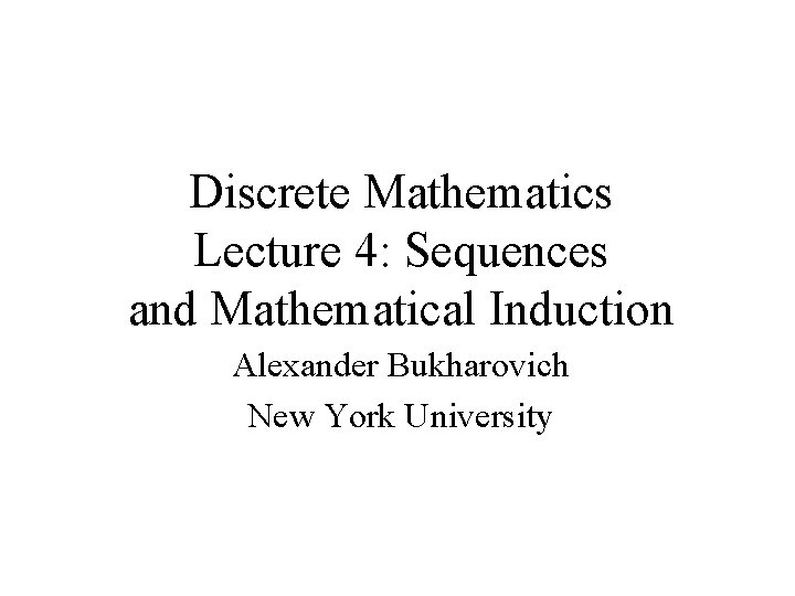 Discrete Mathematics Lecture 4: Sequences and Mathematical Induction Alexander Bukharovich New York University 