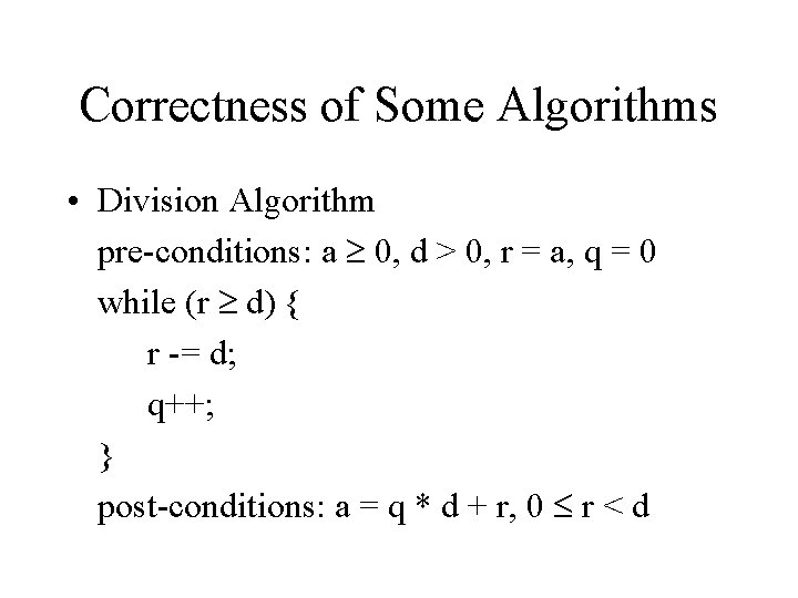 Correctness of Some Algorithms • Division Algorithm pre-conditions: a 0, d > 0, r