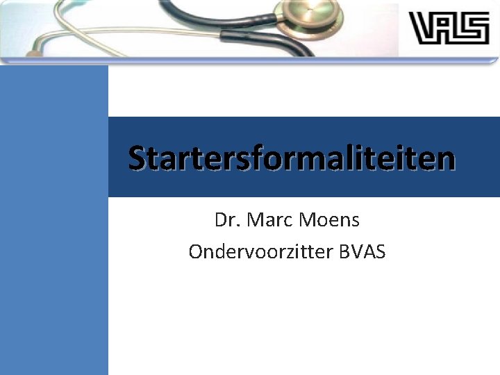 Startersformaliteiten Dr. Marc Moens Ondervoorzitter BVAS 