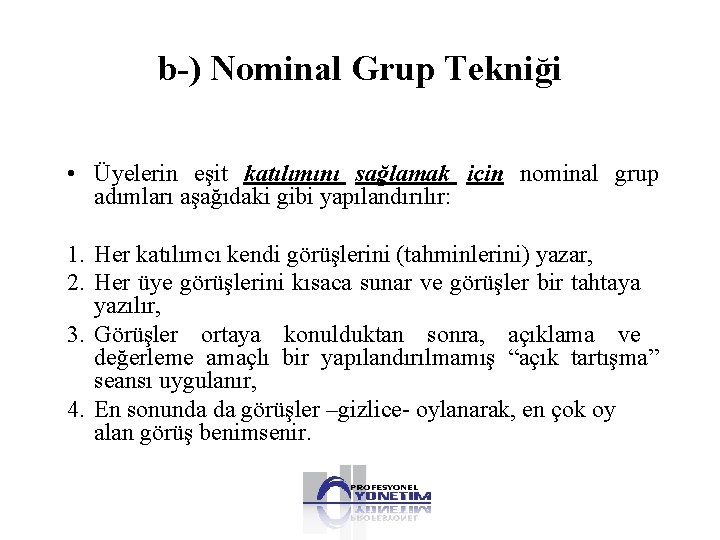 b-) Nominal Grup Tekniği • Üyelerin eşit katılımını sağlamak için nominal grup adımları aşağıdaki