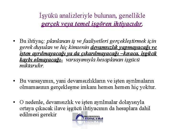 İşyükü analizleriyle bulunan, genellikle gerçek veya temel işgören ihtiyacıdır. • Bu ihtiyaç; planlanan iş