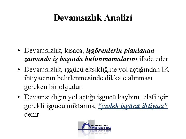 Devamsızlık Analizi • Devamsızlık, kısaca, işgörenlerin planlanan zamanda iş başında bulunmamalarını ifade eder. •