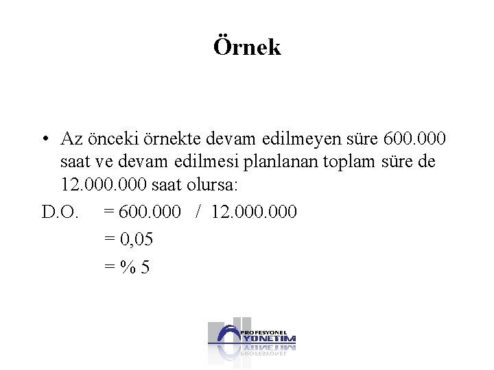 Örnek • Az önceki örnekte devam edilmeyen süre 600. 000 saat ve devam edilmesi