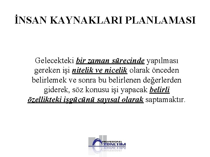 İNSAN KAYNAKLARI PLANLAMASI Gelecekteki bir zaman sürecinde yapılması gereken işi nitelik ve nicelik olarak