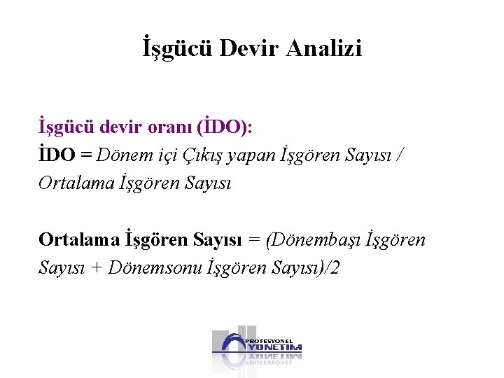 İşgücü Devir Analizi İşgücü devir oranı (İDO): İDO = Dönem içi Çıkış yapan İşgören