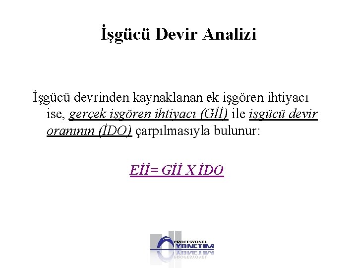 İşgücü Devir Analizi İşgücü devrinden kaynaklanan ek işgören ihtiyacı ise, gerçek işgören ihtiyacı (Gİİ)