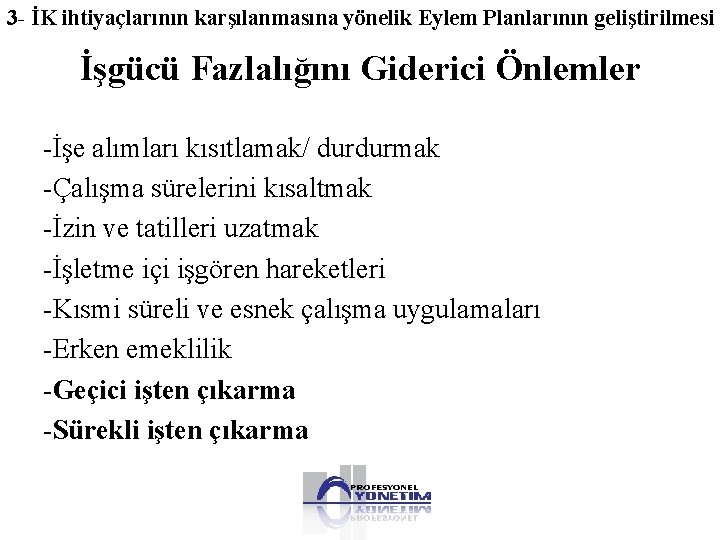 3 - İK ihtiyaçlarının karşılanmasına yönelik Eylem Planlarının geliştirilmesi İşgücü Fazlalığını Giderici Önlemler -İşe