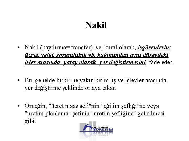 Nakil • Nakil (kaydırma= transfer) ise, kural olarak, işgörenlerin; ücret, yetki, sorumluluk vb. bakımından