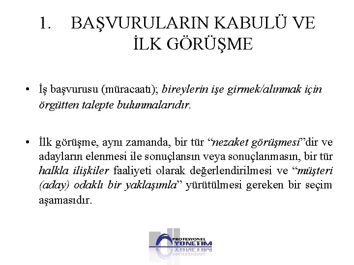 1. BAŞVURULARIN KABULÜ VE İLK GÖRÜŞME • İş başvurusu (müracaatı); bireylerin işe girmek/alınmak için