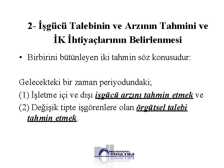 2 - İşgücü Talebinin ve Arzının Tahmini ve İK İhtiyaçlarının Belirlenmesi • Birbirini bütünleyen