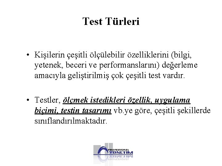 Test Türleri • Kişilerin çeşitli ölçülebilir özelliklerini (bilgi, yetenek, beceri ve performanslarını) değerleme amacıyla