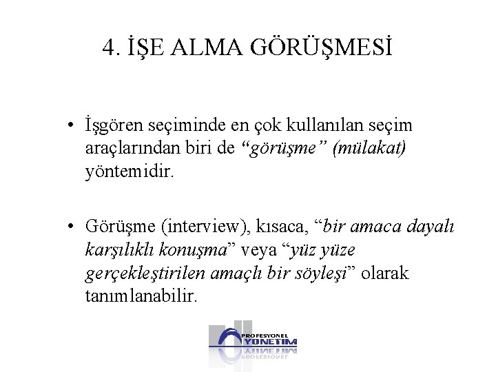 4. İŞE ALMA GÖRÜŞMESİ • İşgören seçiminde en çok kullanılan seçim araçlarından biri de