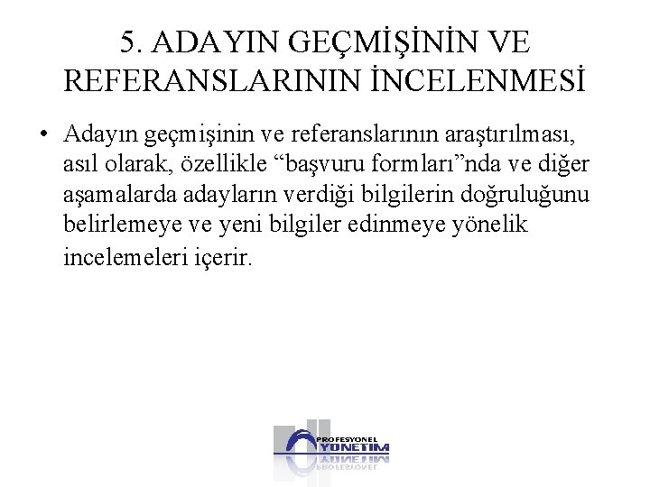 5. ADAYIN GEÇMİŞİNİN VE REFERANSLARININ İNCELENMESİ • Adayın geçmişinin ve referanslarının araştırılması, asıl olarak,